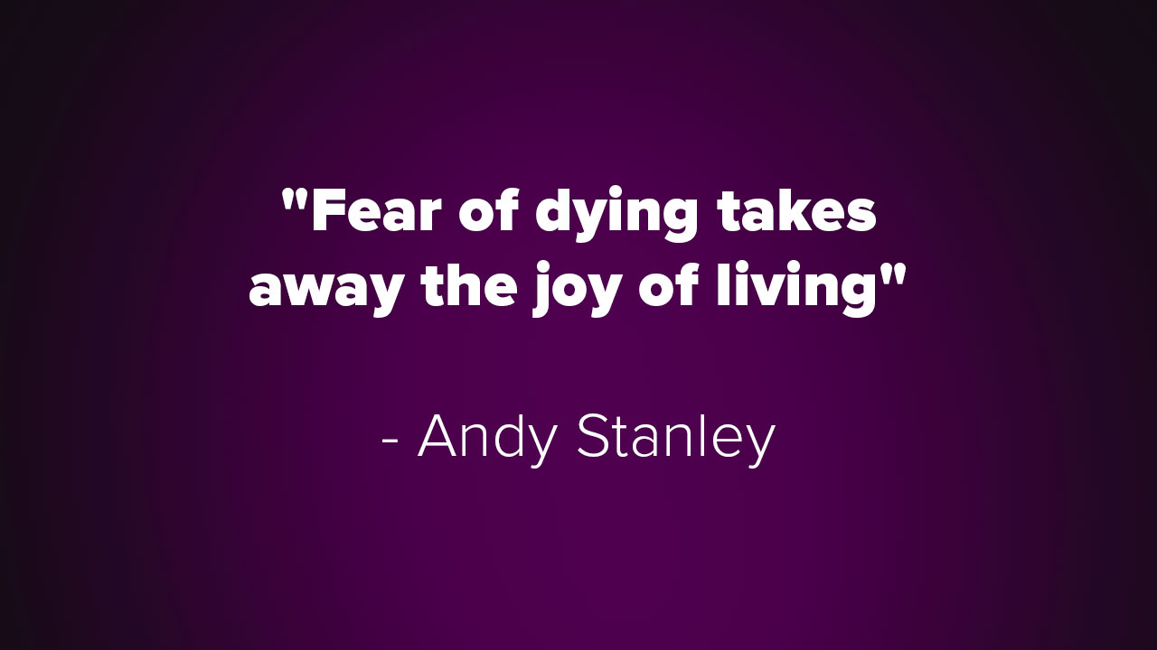 Fear of dying takes away the joy of living